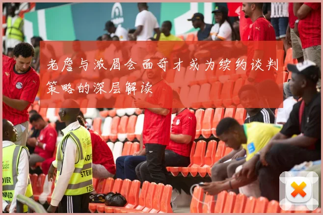 老詹与浓眉会面奇才或为续约谈判策略的深层解读