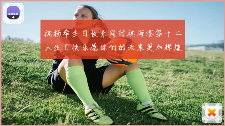 祝杨希生日快乐同时祝海港第十二人生日快乐愿你们的未来更加辉煌绚烂