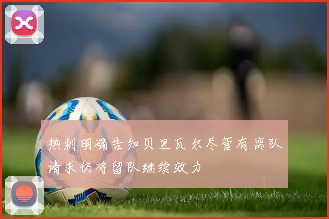 热刺明确告知贝里瓦尔尽管有离队请求仍将留队继续效力