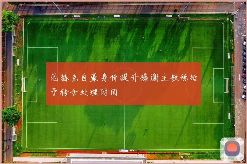 范赫克自豪身价提升感谢主教练给予转会处理时间